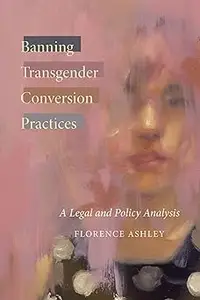 Banning Transgender Conversion Practices A Legal and Policy Analysis