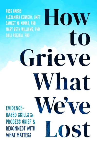 How to Grieve What We've Lost: Evidence-Based Skills to Process Grief and Reconnec... Ca978c6a3774b63ae71a6f1cb25445be