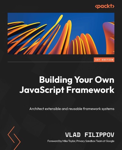 Building Your Own JavaScript FrameWork: Architect extensible and reusable frameWor... B3ca1432eac2bee3785fe2b231b852c2