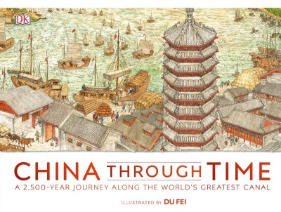 China Through Time: A 2,500-Year Journey Along the World's Greatest Canal - DK 1a925ffdda8793059a6464bb2d6b11cc