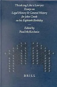 Thinking Like a Lawyer Essays on Legal History and General History for John Crook on His Eightieth Birthday