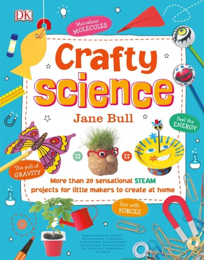 Crafty Science: More than 20 Sensational STEAM Projects to Create at Home - Jane Bull 3023c71d559270abd50dc48f07376ef4