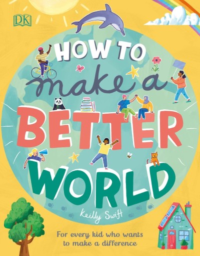 How to Make a Better World: For Every Kid Who Wants to Make a Difference - Keilly ... Faf523702bc0812146b2cef0a11ba11a