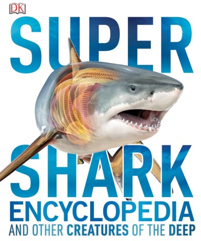 Super Shark Encyclopedia: And Other Creatures of the Deep - DK 91ab94573496aa040ce077bf4ce30c8f