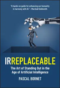 IRREPLACEABLE The Art of Standing Out in the Age of Artificial Intelligence