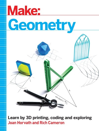 Make: Geometry: Learn by coding, 3D printing and building - Joan Horvath Ba1c5cc9a90eba38b5715a315b01d2f1