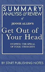 Summary, Analysis, and Review of Jennie Allen’s Get Out of Your Head Stopping the Spiral of Toxic Thoughts