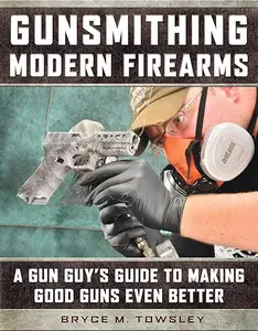 Gunsmithing Modern Firearms A Gun Guy’s Guide to Making Good Guns Even Better (2024)