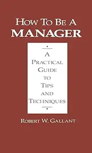 How to be a Manager A Practical Guide to Tips and Techniques