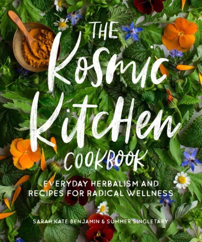 The Kosmic Kitchen Cookbook: Everyday Herbalism and Recipes for Radical Wellness - Sarah Kate Benjamin