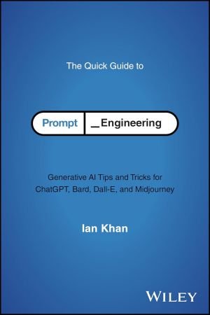 The Quick Guide to Prompt Engineering: Generative AI Tips and Tricks for ChatGPT, Bard, Dall-E, and Midjourney (True PDF)