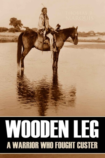 Wooden Leg: A Warrior Who Fought Custer - Wooden Leg C19d98a60d0f7d9e6ffe38ca20336a54