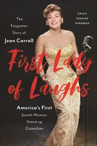 First Lady of Laughs The Forgotten Story of Jean Carroll, America’s First Jewish Woman Stand-Up Comedian