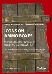 Icons on Ammo Boxes Painting Life on the Remnants of Russia’s War in Donbas, 2014-21