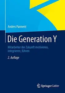 Die Generation Y Mitarbeiter der Zukunft motivieren, integrieren, führen