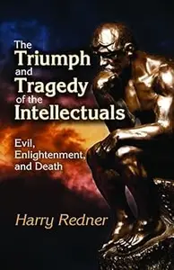 The Triumph and Tragedy of the Intellectuals Evil, Enlightenment, and Death