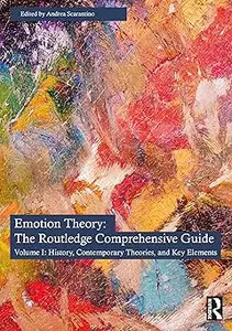 The Emotion Theory The Routledge Comprehensive Guide Volume I History, Contemporary Theories, and Key Elements