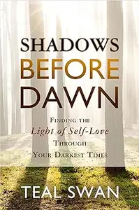 Shadows Before Dawn Finding the Light of Self-Love Through Your Darkest Times