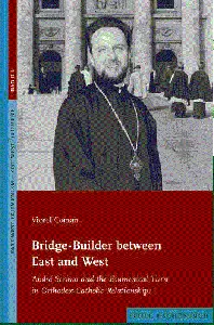 Bridge-Builder between East and West André Scrima and the Ecumenical Turn in Orthodox-Catholic Relationships