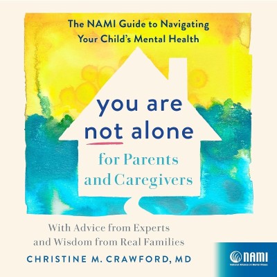 You Are Not Alone for Parents and Caregivers: The NAMI Guide to Navigating Your Ch...