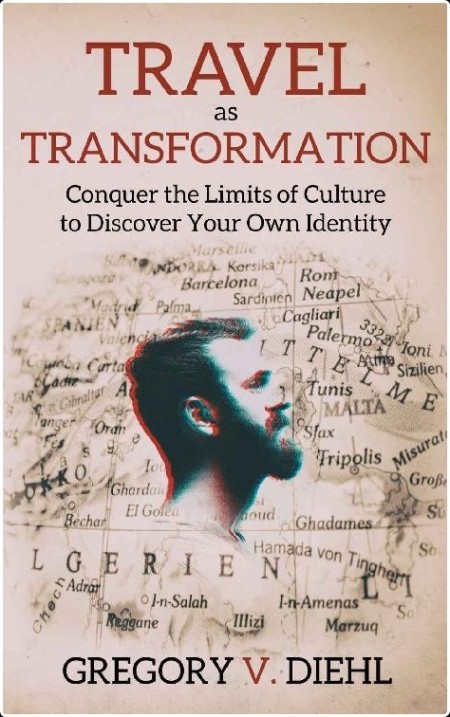 [travel] Travel As Transformation  Conquer the Limits of Culture to Discover Your Own Identity by...