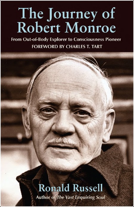 [biographical] The Journey of Robert Monroe  From Out-of-Body Explorer to Consciousness Pioneer b...