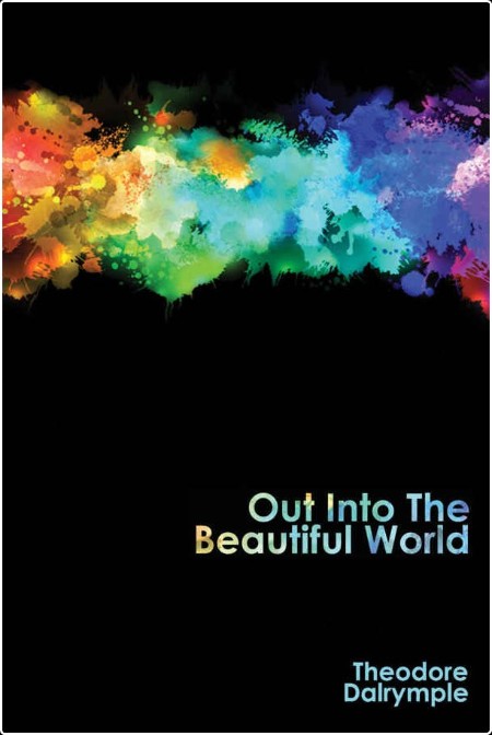 [non-fiction] Out Into The Beautiful World by Theodore Dalrymple