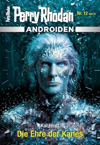 Kai Hirdt - Perry Rhodan Androiden 12 - Die Ehre der Kanes