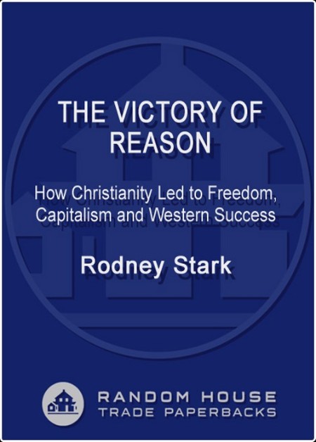 [history] The Victory of Reason  How Christianity Led to Freedom, Capitalism, and Western Success...