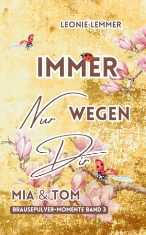 Leonie Lemmer - Immer Nur Wegen Dir: Mia & Tom: (Brausepulver-Momente)