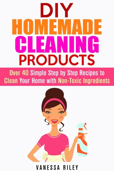 DIY Homemade Cleaning Products: Over 40 Simple Step by Step Recipes To Clean Your ... C58fdffd38d6c413620664c3073d7a0f