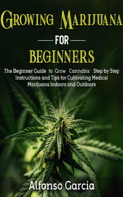 Growing Marijuana for Beginners: The Beginner Guide to Growing cannabis: Step by S... 430ccefc8c32cfb82d8ea7ad94a25e3b