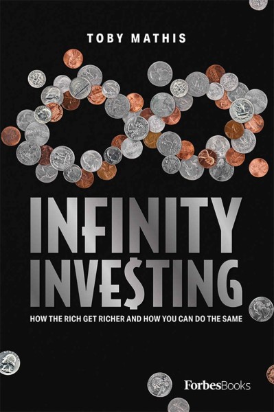 Infinity Investing: How The Rich Get Richer And How You Can Do The Same - Toby Mathis