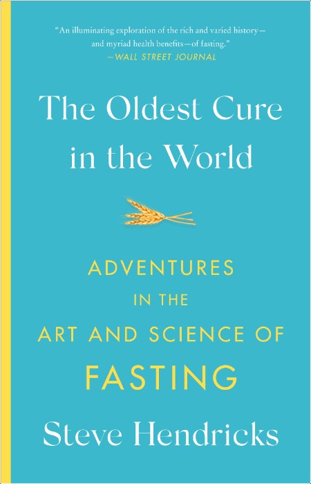 [medical] Oldest Cure in the World  Adventures in the Art and Science of Fasting by Steve Hendricks