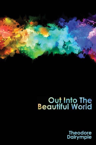 Out Into The Beautiful World - Theodore Dalrymple B094a0c00d6e83d19028ca18c3b04256