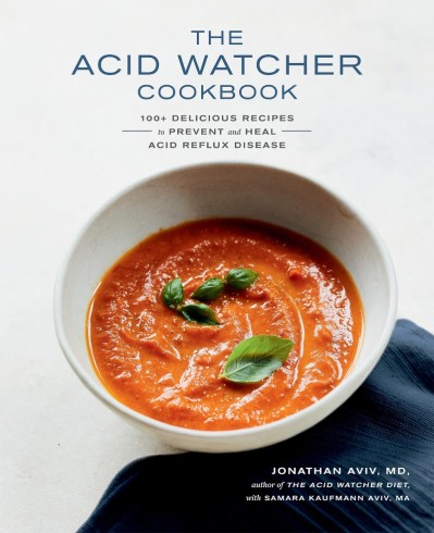 The Acid Watcher Cookbook: 100  Delicious Recipes to Prevent and Heal Acid Reflux Disease - Jonathan Aviv MD