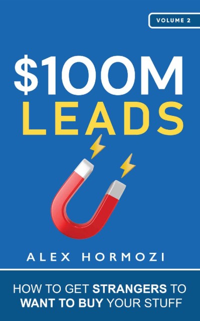 $100M Leads: How to Get Strangers to Want to Buy Your Stuff - Alex Hormozi 73d34cfb6335b01411258f15ed943987