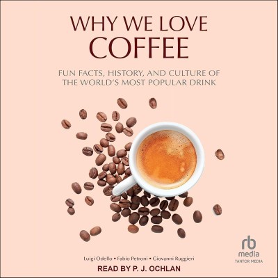 Why We Love Coffee: Fun Facts, History, and Culture of the World's Most Popular Dr...