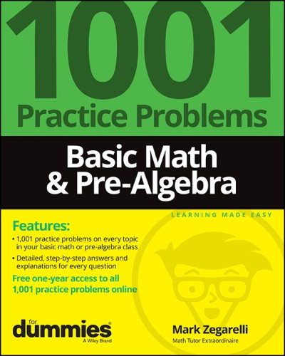 Basic Math & Pre-Algebra: (1001) Practice Problems For Dummies - Mark Zegarelli 759f851099351c058fc937b0669d8cd4