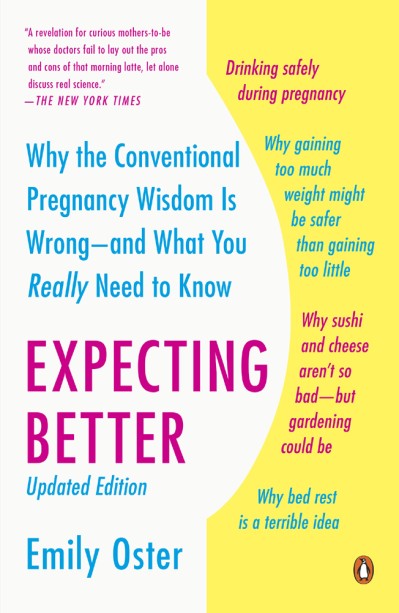 Expecting Better: Why the Conventional Pregnancy Wisdom Is Wrong - and What You Really Need to Know - Emily Oster