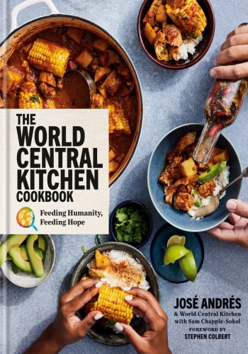 The World Central Kitchen Cookbook: Feeding Humanity, Feeding Hope - José Andrés, World Central Kitchen, Sam Chapple-Sokol