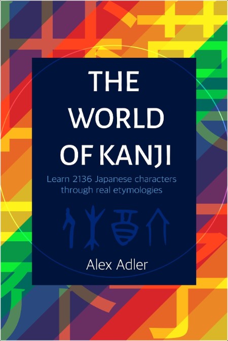 [language] The World of Kanji  Learn 2136 Japanese Characters through Real Etymologies by Alex Ad...