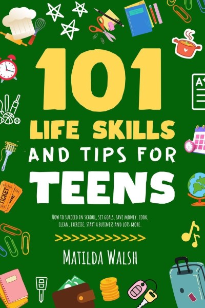 101 Life Skills and Tips for Teens - How to succeed in school, boost Your self-con... D3389c14a895b7ab2199e37f0752e039