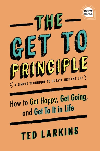 The Get To Principle: How to Get Happy, Get Going, and Get To It in Life - Ted Lar... 0d8f1348fff256647164fe9a2e4d0875