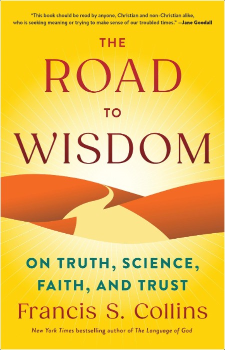 [philosophy] The Road to Wisdom  On Truth, Science, Faith, and Trust by Francis S  Collins