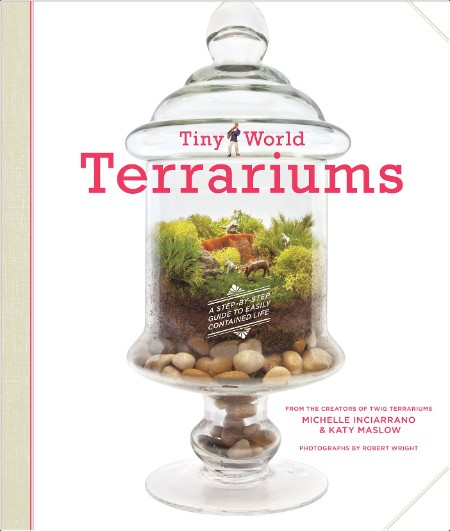 [home-garden] Tiny World Terrariums  A Step-by-Step Guide to Easily Contained Life by Michelle In...