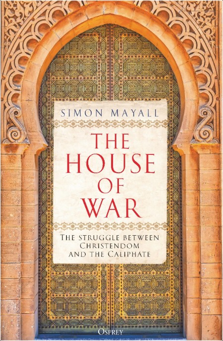 [history] The House of War  The Struggle between Christendom and the Caliphate by Simon Mayall PDF