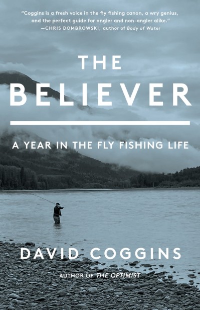 The Believer: A Year in the Fly Fishing Life - David Coggins 86b15e5c516e33b1d9e6d454df26b20a