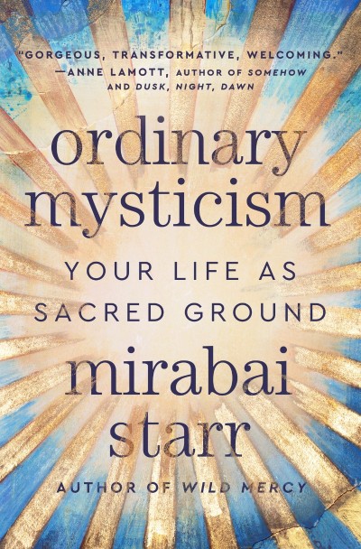 Ordinary Mysticism: Your Life as Sacred Ground - Mirabai Starr A035c0a77e9e2bdefb966cbb507c7c22