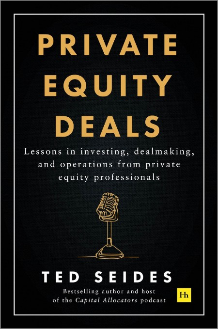 [business] Private Equity Deals  Lessons in Investing, Dealmaking, and Operations From Private Eq...